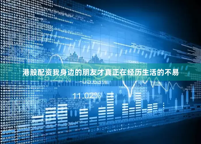 港股配资我身边的朋友才真正在经历生活的不易