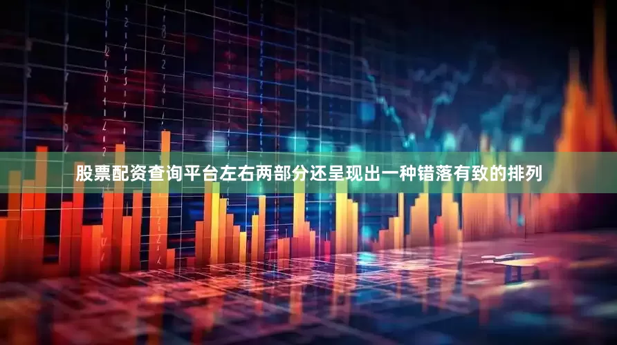 股票配资查询平台左右两部分还呈现出一种错落有致的排列