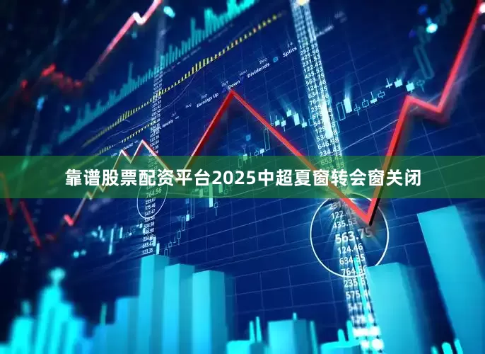 靠谱股票配资平台2025中超夏窗转会窗关闭