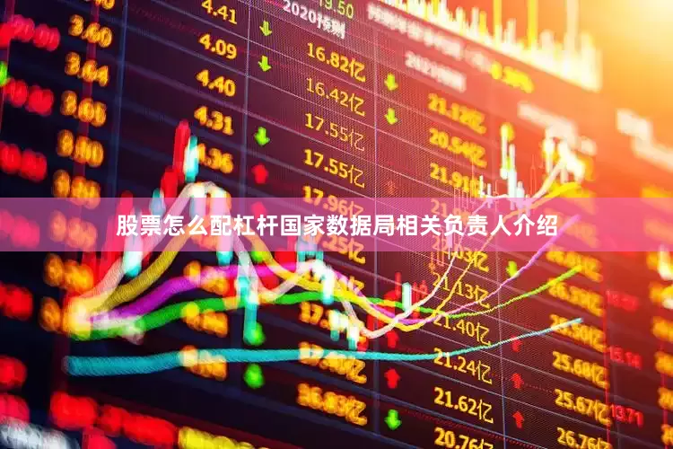 股票怎么配杠杆　　国家数据局相关负责人介绍