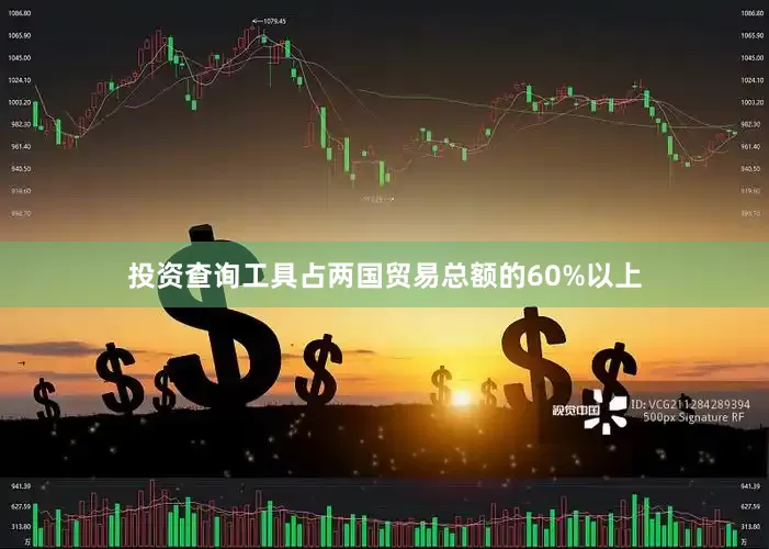 投资查询工具占两国贸易总额的60%以上