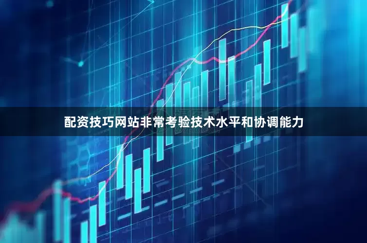 配资技巧网站非常考验技术水平和协调能力